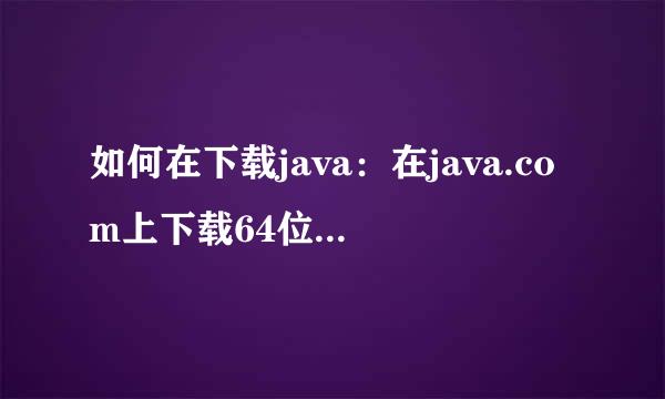如何在下载java：在java.com上下载64位java8