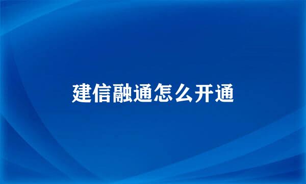 建信融通怎么开通