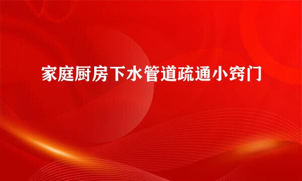 家庭厨房下水管道疏通小窍门