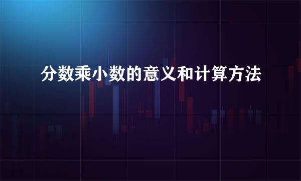 分数乘小数的意义和计算方法