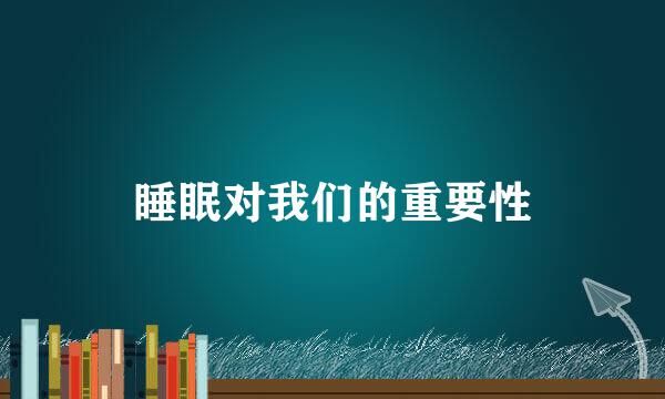 睡眠对我们的重要性