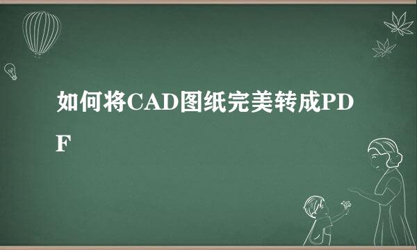 如何将CAD图纸完美转成PDF
