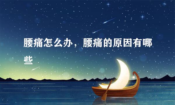 腰痛怎么办，腰痛的原因有哪些