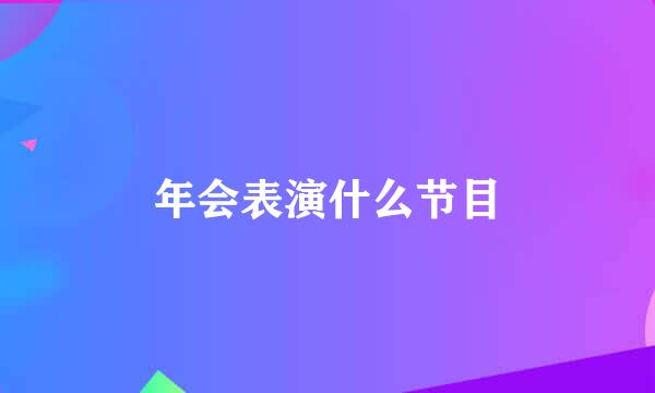 年会表演什么节目