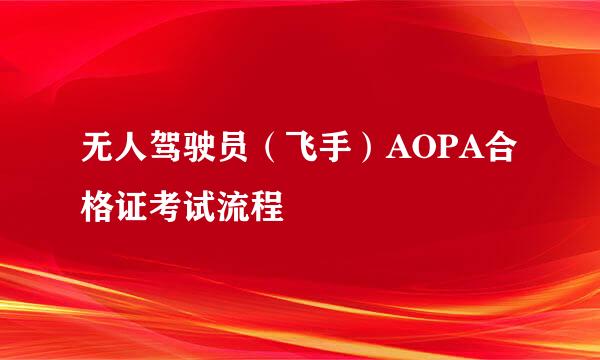 无人驾驶员（飞手）AOPA合格证考试流程