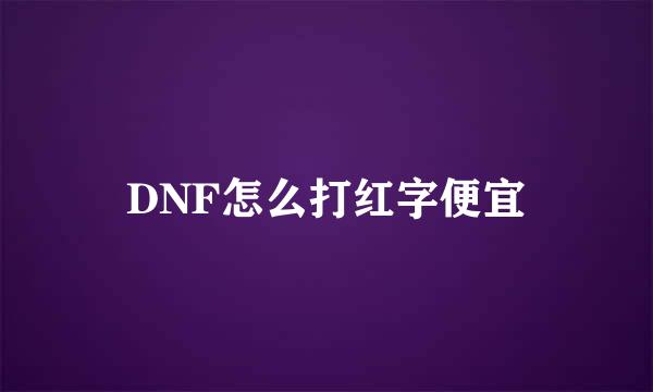DNF怎么打红字便宜