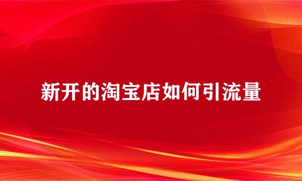 新开的淘宝店如何引流量