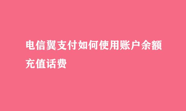 电信翼支付如何使用账户余额充值话费