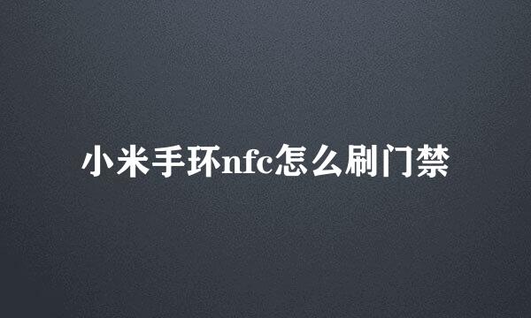 小米手环nfc怎么刷门禁