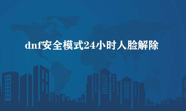 dnf安全模式24小时人脸解除