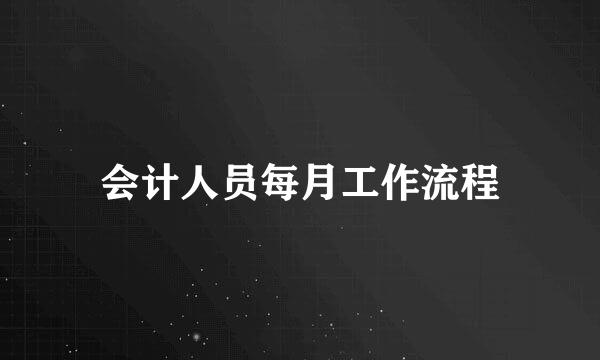 会计人员每月工作流程