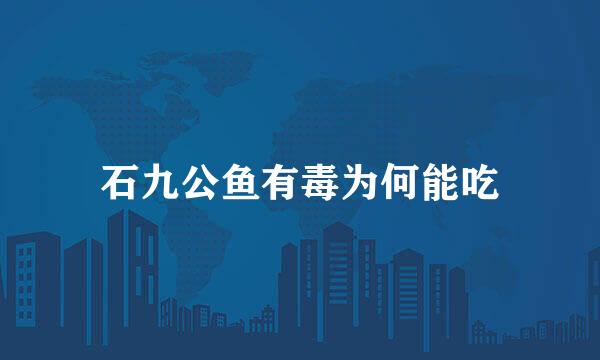 石九公鱼有毒为何能吃