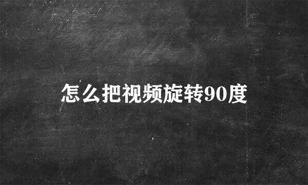 怎么把视频旋转90度