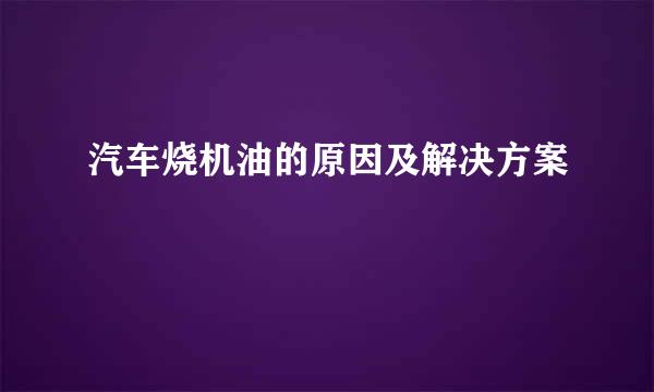 汽车烧机油的原因及解决方案