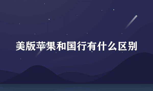 美版苹果和国行有什么区别