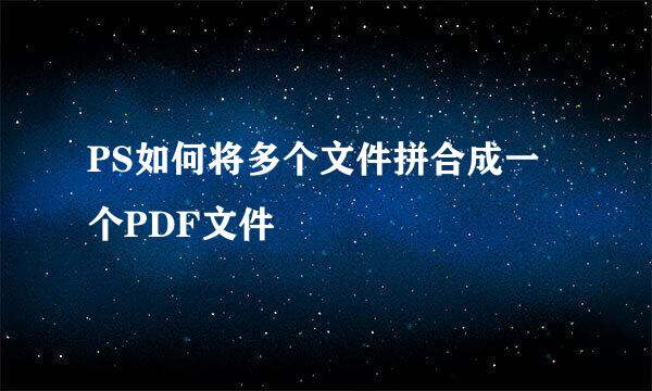 PS如何将多个文件拼合成一个PDF文件