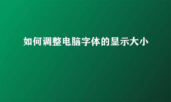如何调整电脑字体的显示大小