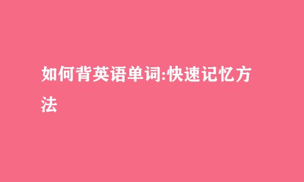 如何背英语单词:快速记忆方法