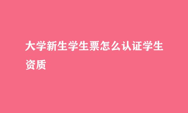 大学新生学生票怎么认证学生资质