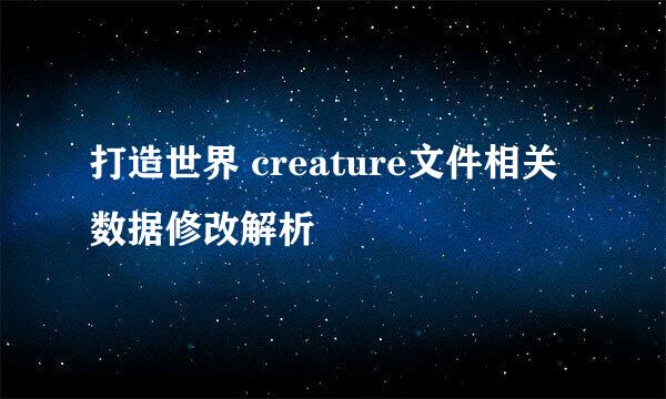 打造世界 creature文件相关数据修改解析