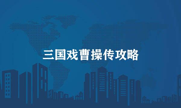 三国戏曹操传攻略