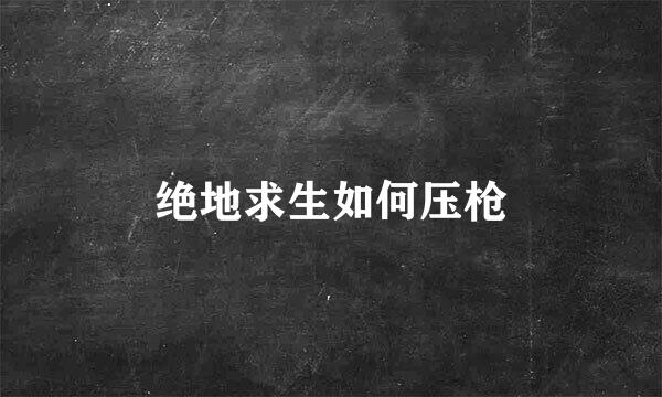 绝地求生如何压枪