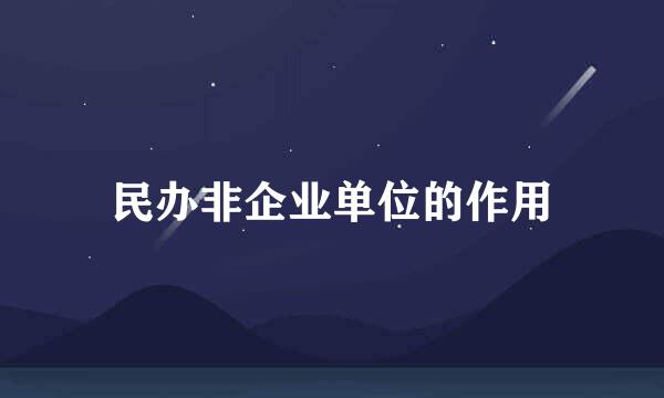 民办非企业单位的作用