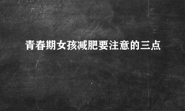 青春期女孩减肥要注意的三点