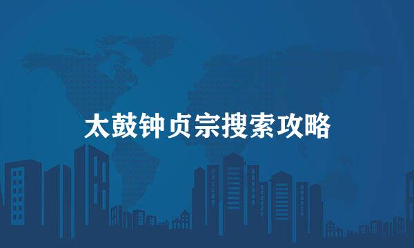 太鼓钟贞宗搜索攻略