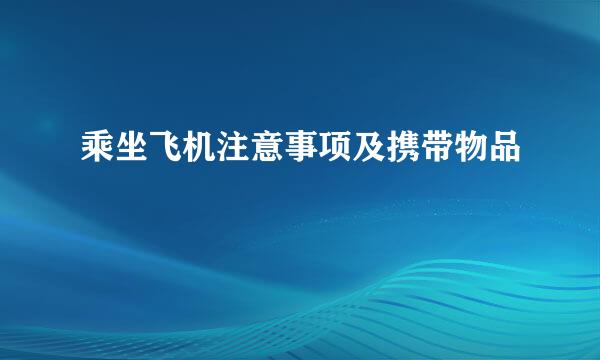 乘坐飞机注意事项及携带物品