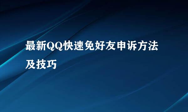最新QQ快速免好友申诉方法及技巧