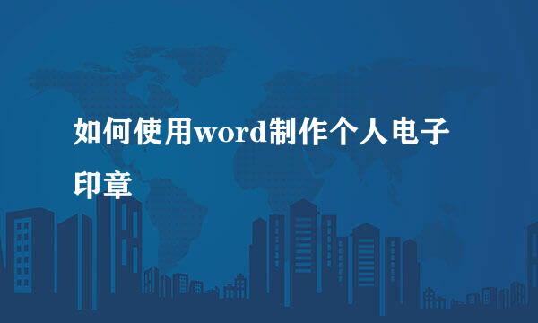 如何使用word制作个人电子印章