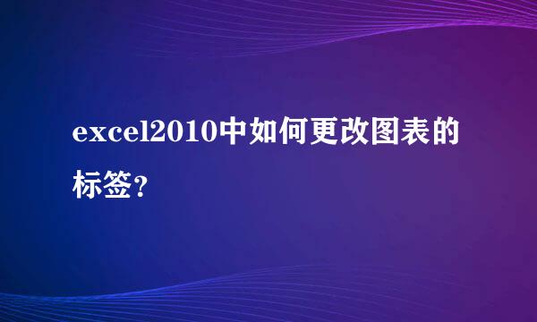 excel2010中如何更改图表的标签？