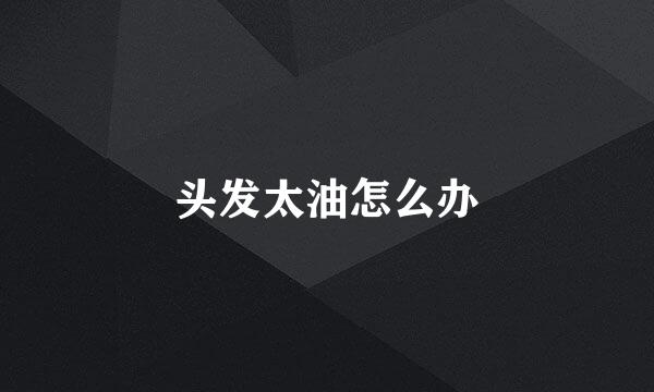头发太油怎么办