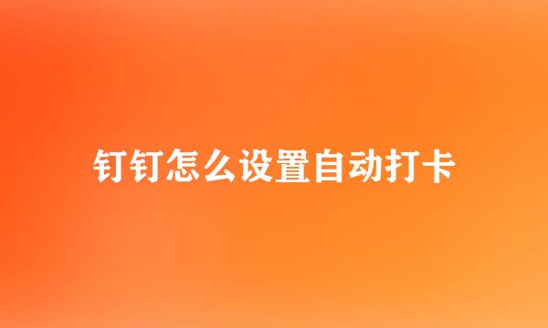 钉钉怎么设置自动打卡