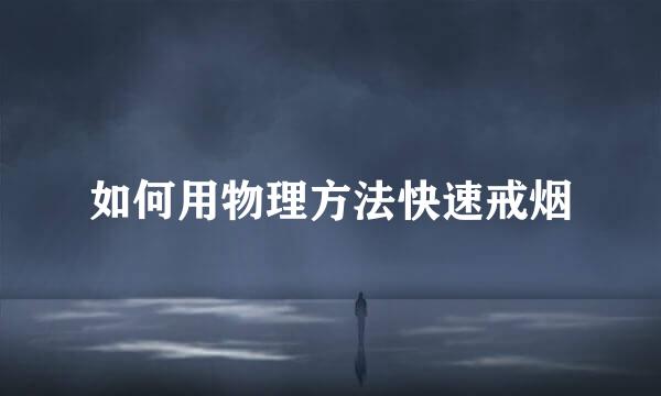 如何用物理方法快速戒烟