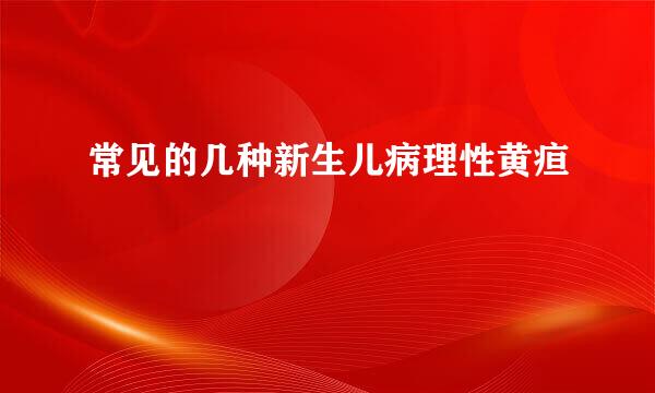常见的几种新生儿病理性黄疸