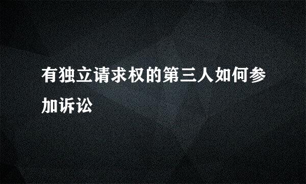 有独立请求权的第三人如何参加诉讼