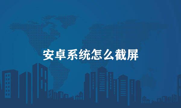 安卓系统怎么截屏