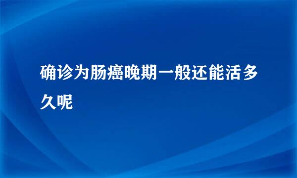 确诊为肠癌晚期一般还能活多久呢