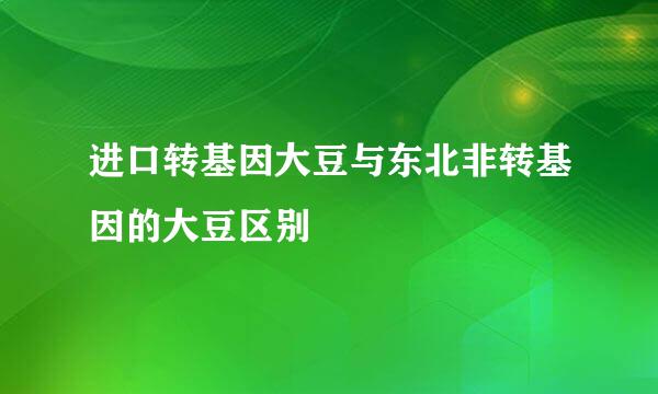 进口转基因大豆与东北非转基因的大豆区别