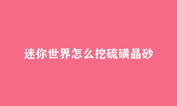 迷你世界怎么挖硫磺晶砂