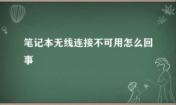 笔记本无线连接不可用怎么回事