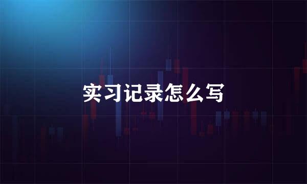 实习记录怎么写