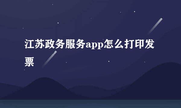 江苏政务服务app怎么打印发票