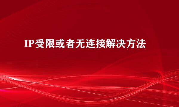 IP受限或者无连接解决方法