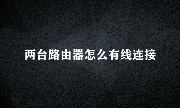 两台路由器怎么有线连接