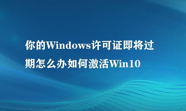 你的Windows许可证即将过期怎么办如何激活Win10