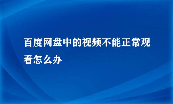 百度网盘中的视频不能正常观看怎么办