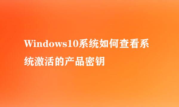 Windows10系统如何查看系统激活的产品密钥